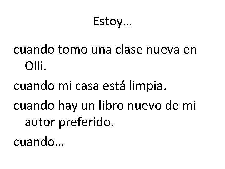 Estoy… cuando tomo una clase nueva en Olli. cuando mi casa está limpia. cuando