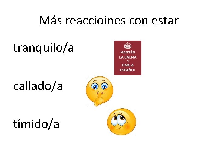 Más reaccioines con estar tranquilo/a callado/a tímido/a 