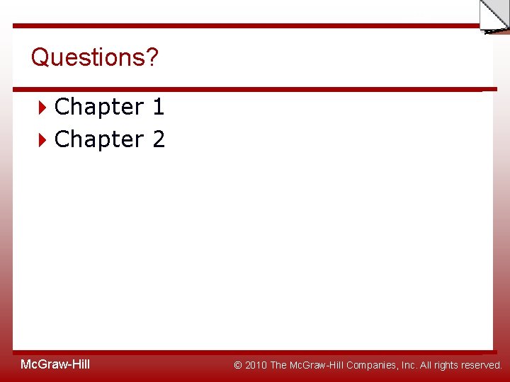 Slide Questions? Chapter 1 Chapter 2 Mc. Graw-Hill © 2010 The Mc. Graw-Hill Companies,