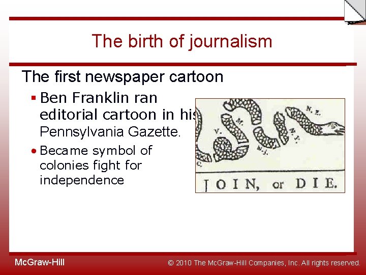 Slide The birth of journalism The first newspaper cartoon § Ben Franklin ran editorial