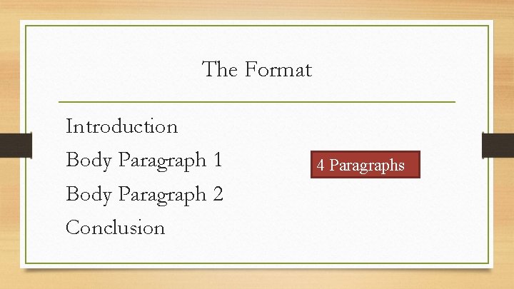 The Format Introduction Body Paragraph 1 Body Paragraph 2 Conclusion 4 Paragraphs 