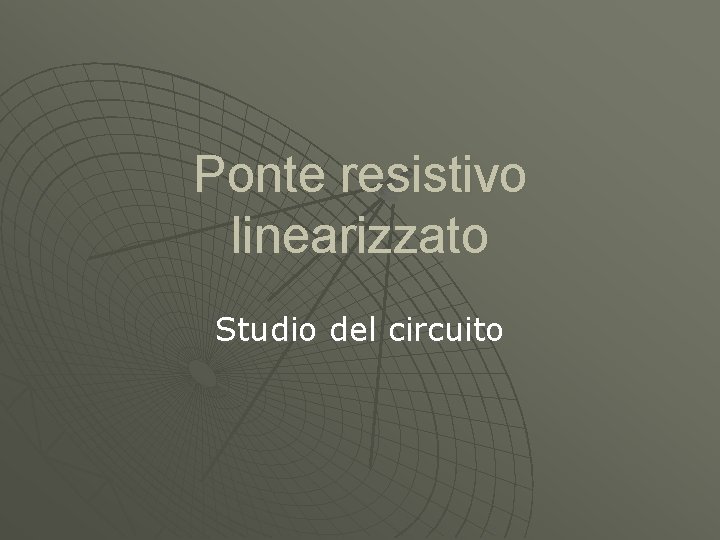 Ponte resistivo linearizzato Studio del circuito 