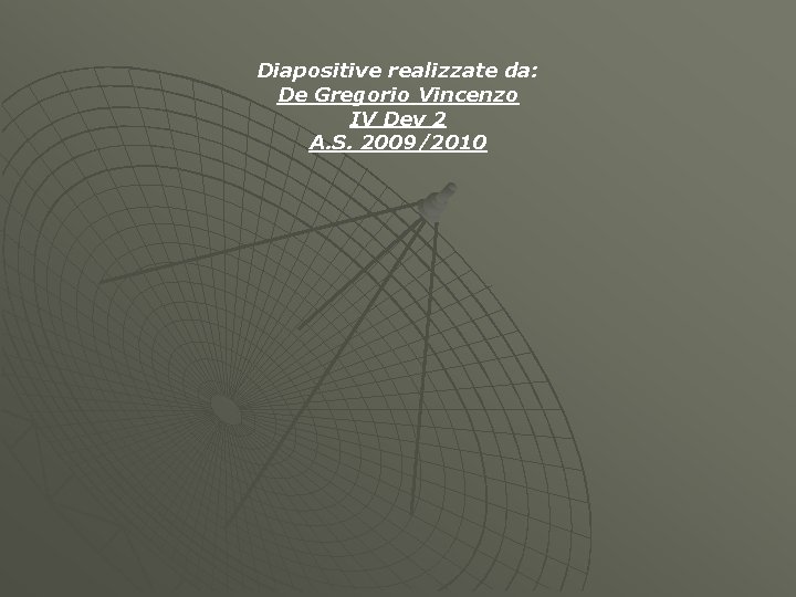 Diapositive realizzate da: De Gregorio Vincenzo IV Dev 2 A. S. 2009/2010 