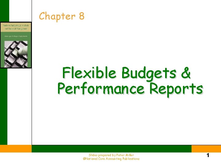 Chapter 8 Flexible Budgets & Performance Reports Slides prepared by Peter Miller ©National Core