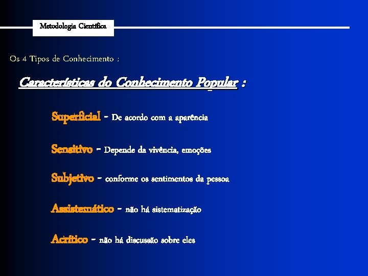 Metodologia Científica Os 4 Tipos de Conhecimento : Características do Conhecimento Popular : Superficial