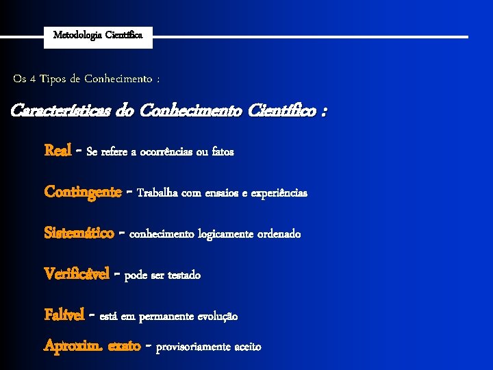 Metodologia Científica Os 4 Tipos de Conhecimento : Características do Conhecimento Científico : Real