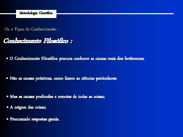 Metodologia Científica Os 4 Tipos de Conhecimento : Conhecimento Filosófico : • O Conhecimento