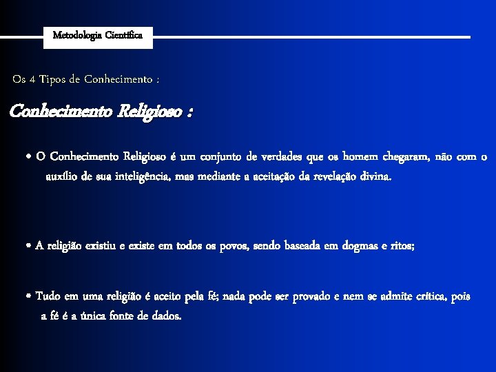 Metodologia Científica Os 4 Tipos de Conhecimento : Conhecimento Religioso : • O Conhecimento