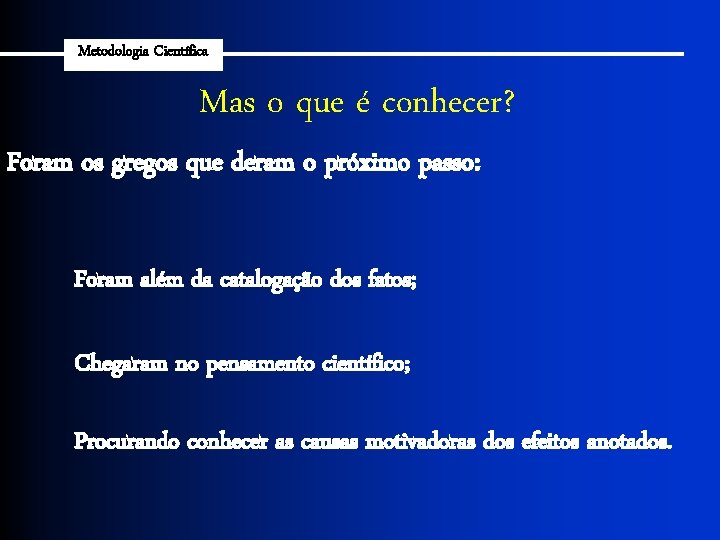 Metodologia Científica Mas o que é conhecer? Foram os gregos que deram o próximo