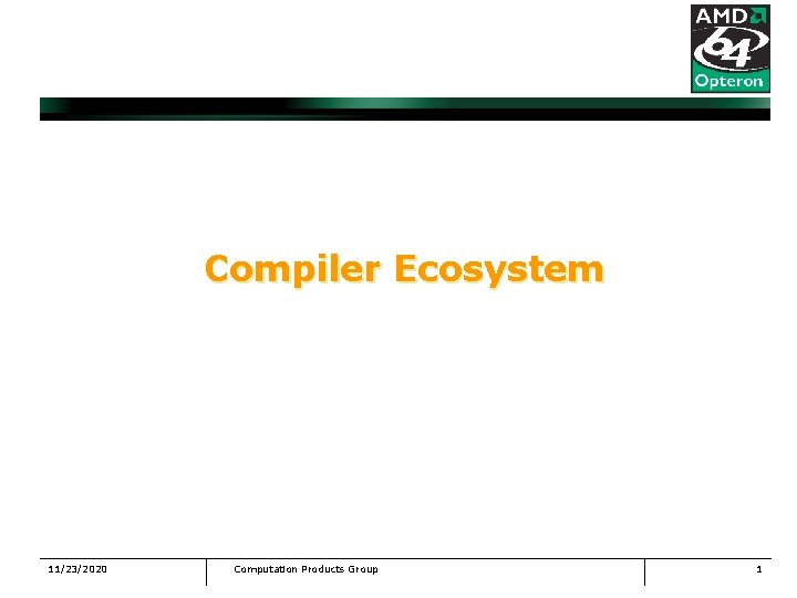 Compiler Ecosystem 11/23/2020 Computation Products Group 1 