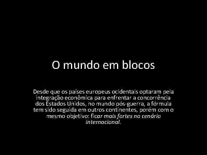 O mundo em blocos Desde que os países europeus ocidentais optaram pela integração econômica