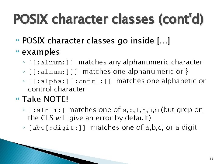POSIX character classes (cont'd) POSIX character classes go inside […] examples ◦ [[: alnum: