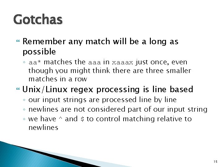 Gotchas Remember any match will be a long as possible ◦ aa* matches the