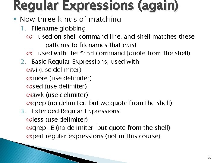 Regular Expressions (again) Now three kinds of matching 1. Filename globbing used on shell