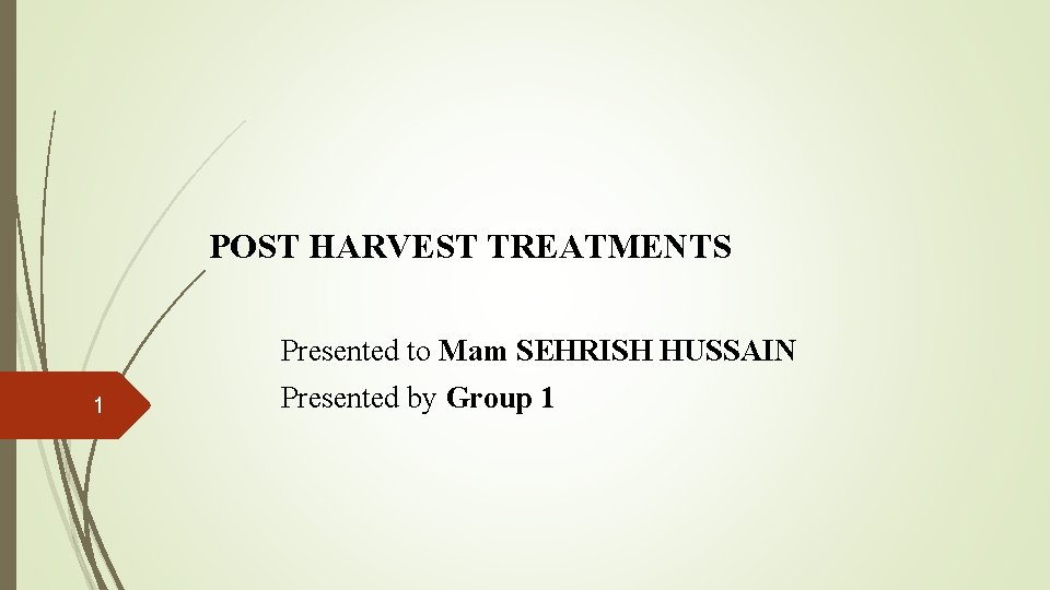 POST HARVEST TREATMENTS Presented to Mam SEHRISH HUSSAIN 1 Presented by Group 1 