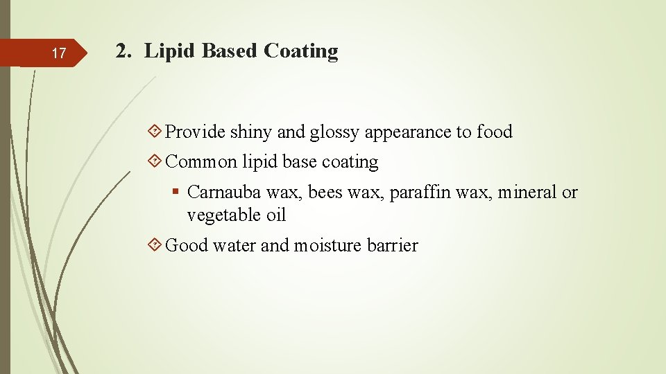 17 2. Lipid Based Coating Provide shiny and glossy appearance to food Common lipid
