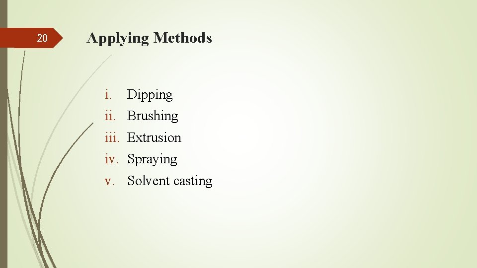 20 Applying Methods i. Dipping ii. Brushing iii. Extrusion iv. Spraying v. Solvent casting