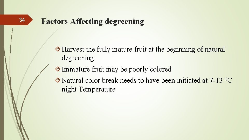 34 Factors Affecting degreening Harvest the fully mature fruit at the beginning of natural