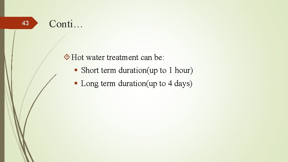 43 Conti… Hot water treatment can be: § Short term duration(up to 1 hour)