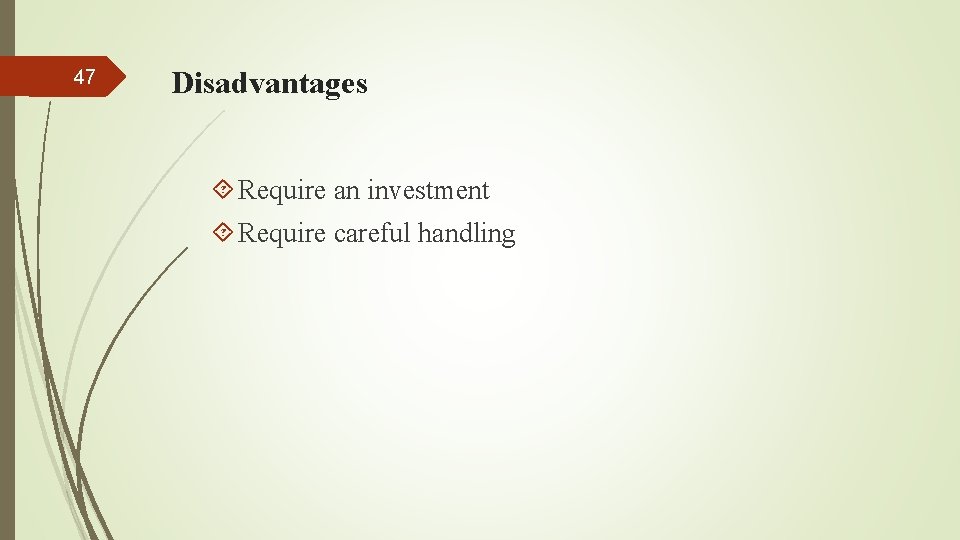 47 Disadvantages Require an investment Require careful handling 