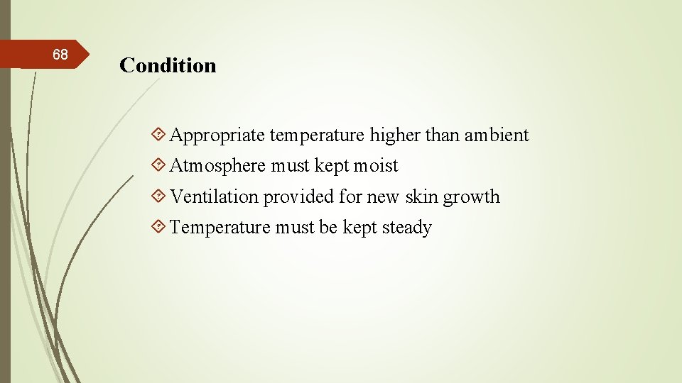 68 Condition Appropriate temperature higher than ambient Atmosphere must kept moist Ventilation provided for