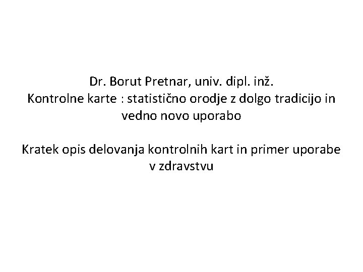 Dr. Borut Pretnar, univ. dipl. inž. Kontrolne karte : statistično orodje z dolgo tradicijo
