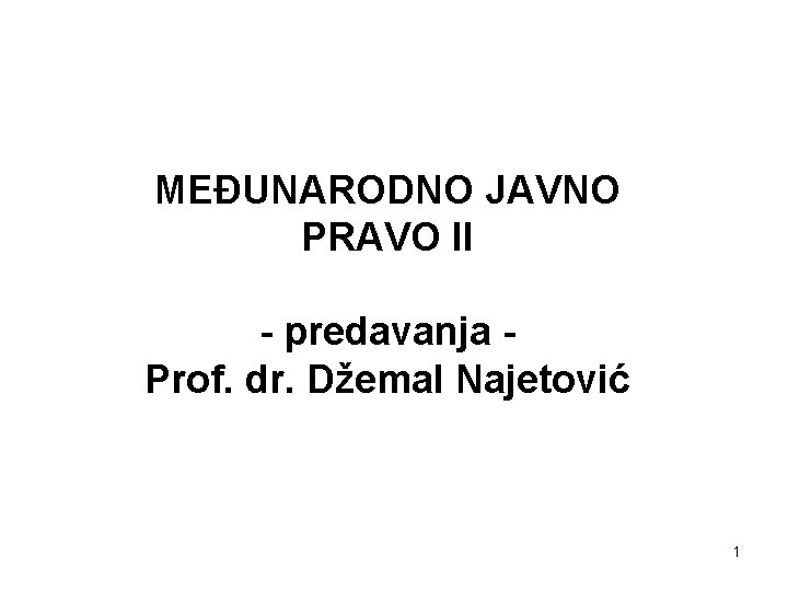 MEĐUNARODNO JAVNO PRAVO II - predavanja Prof. dr. Džemal Najetović 1 