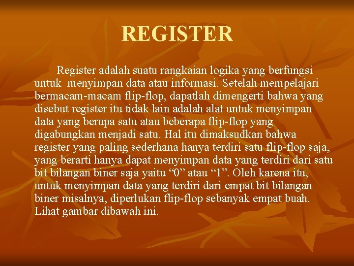 REGISTER Register adalah suatu rangkaian logika yang berfungsi untuk menyimpan data atau informasi. Setelah