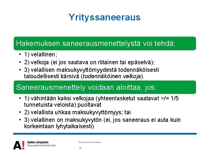 Yrityssaneeraus Hakemuksen saneerausmenettelystä voi tehdä: • 1) velallinen; • 2) velkoja (ei jos saatava