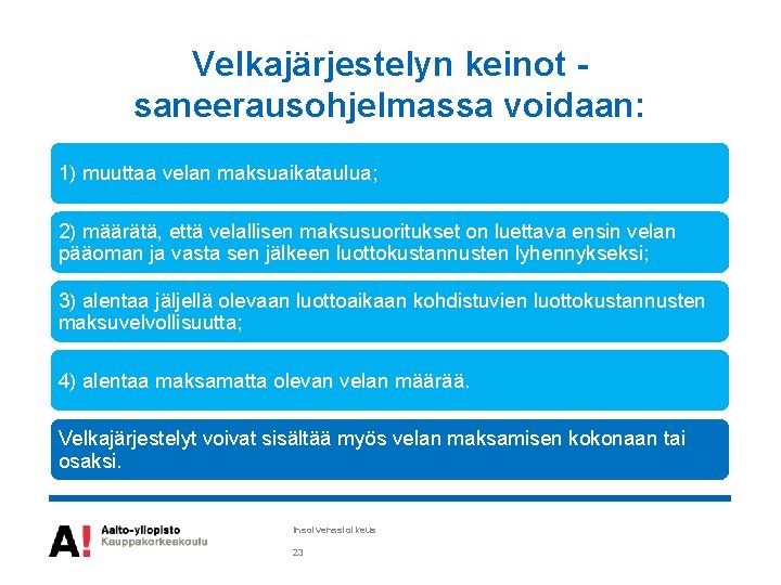 Velkajärjestelyn keinot saneerausohjelmassa voidaan: 1) muuttaa velan maksuaikataulua; 2) määrätä, että velallisen maksusuoritukset on