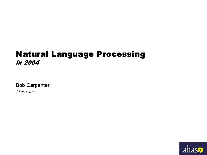 Natural Language Processing in 2004 Bob Carpenter Alias-i, Inc. 