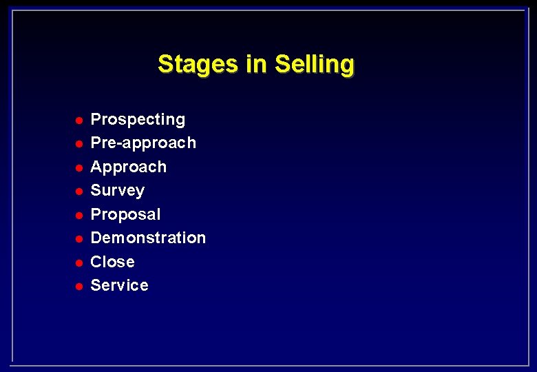 Stages in Selling l l l l Prospecting Pre-approach Approach Survey Proposal Demonstration Close