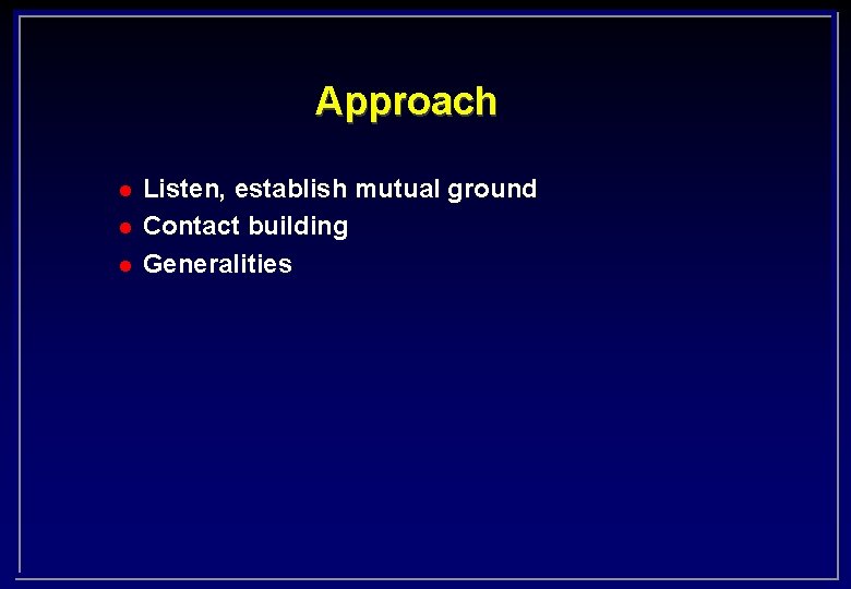 Approach l l l Listen, establish mutual ground Contact building Generalities 