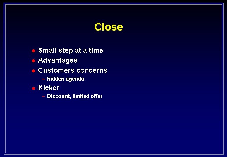 Close l l l Small step at a time Advantages Customers concerns – hidden