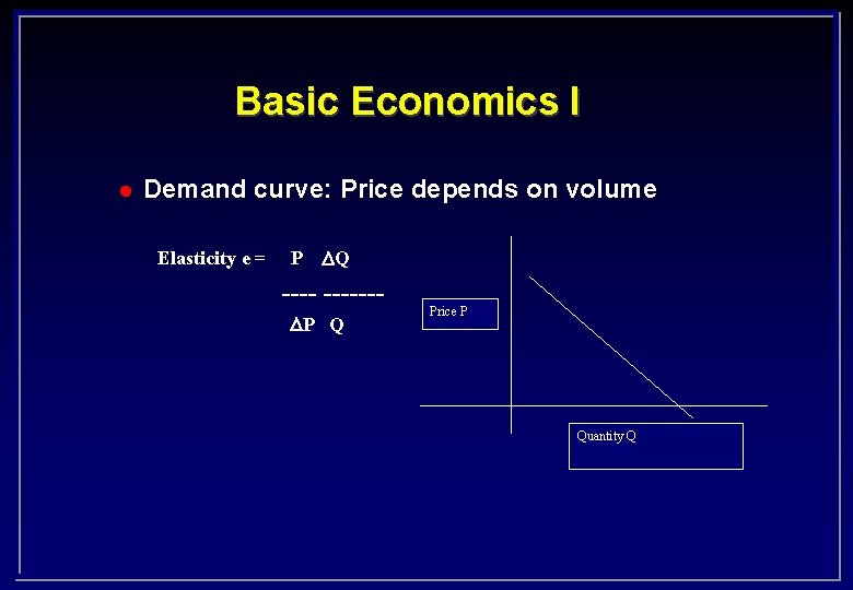 Basic Economics I l Demand curve: Price depends on volume Elasticity e = P