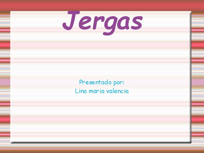 Jergas Presentado por: Lina maria valencia 