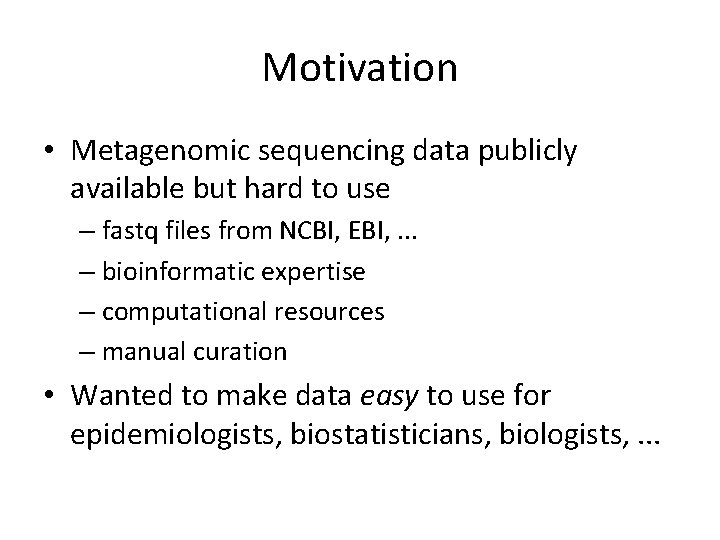 Motivation • Metagenomic sequencing data publicly available but hard to use – fastq files