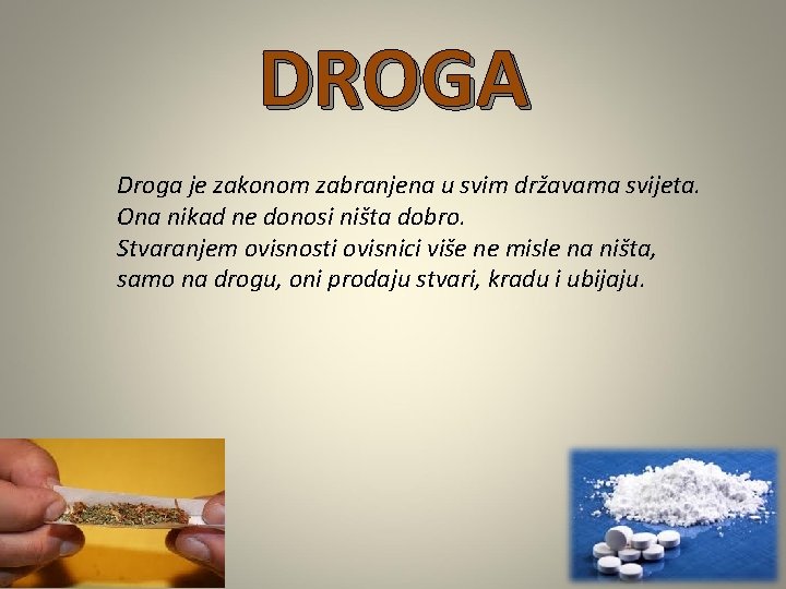 DROGA Droga je zakonom zabranjena u svim državama svijeta. Ona nikad ne donosi ništa
