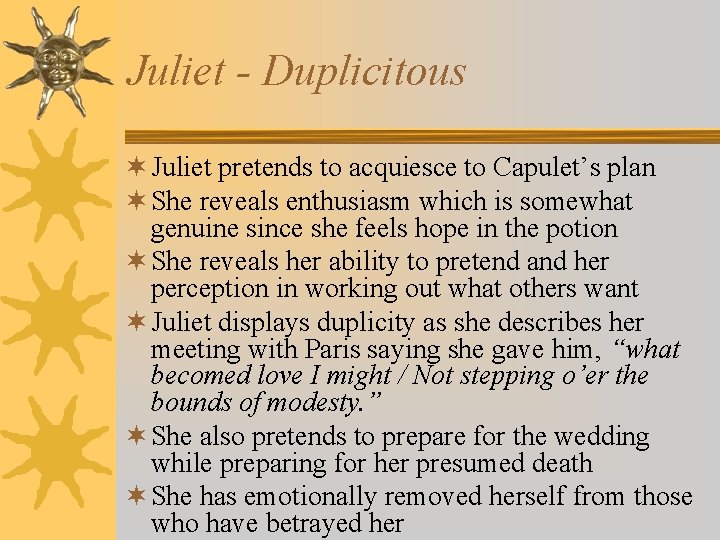 Juliet - Duplicitous ¬ Juliet pretends to acquiesce to Capulet’s plan ¬ She reveals