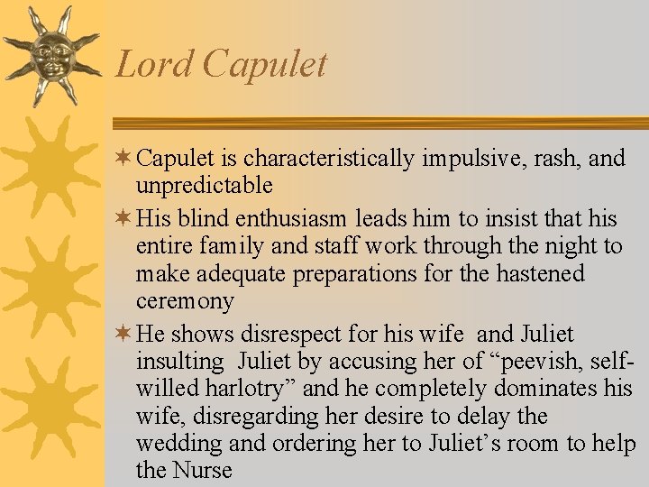 Lord Capulet ¬ Capulet is characteristically impulsive, rash, and unpredictable ¬ His blind enthusiasm