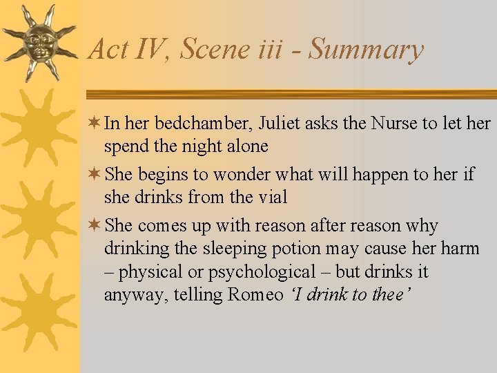 Act IV, Scene iii - Summary ¬ In her bedchamber, Juliet asks the Nurse