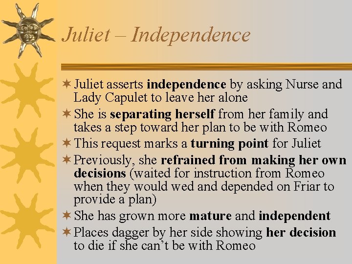 Juliet – Independence ¬ Juliet asserts independence by asking Nurse and Lady Capulet to