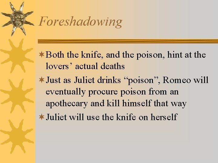 Foreshadowing ¬Both the knife, and the poison, hint at the lovers’ actual deaths ¬Just