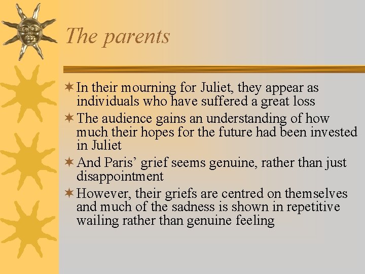 The parents ¬ In their mourning for Juliet, they appear as individuals who have