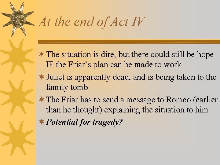 At the end of Act IV ¬ The situation is dire, but there could