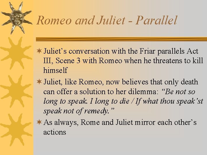 Romeo and Juliet - Parallel ¬ Juliet’s conversation with the Friar parallels Act III,