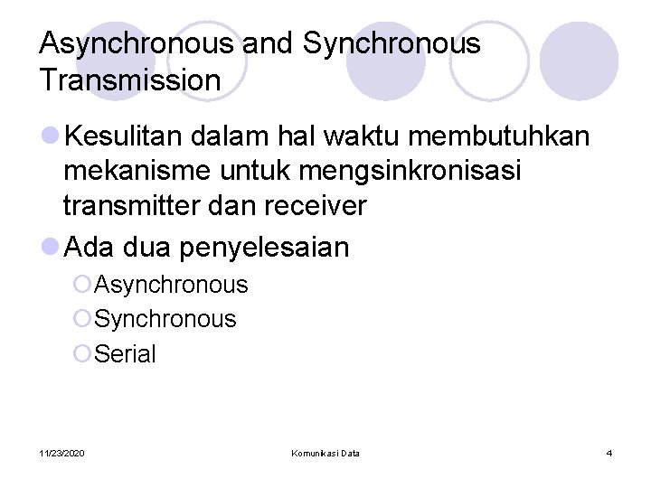 Asynchronous and Synchronous Transmission l Kesulitan dalam hal waktu membutuhkan mekanisme untuk mengsinkronisasi transmitter Asynchronous and Synchronous Transmission l Kesulitan dalam hal waktu membutuhkan mekanisme untuk mengsinkronisasi transmitter