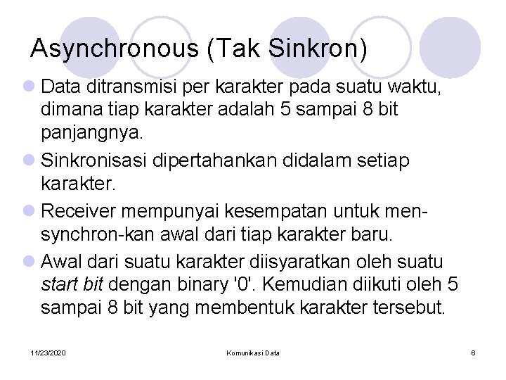 Asynchronous (Tak Sinkron) l Data ditransmisi per karakter pada suatu waktu, dimana tiap karakter