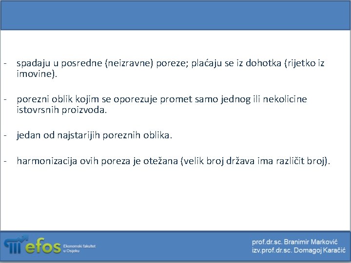 - spadaju u posredne (neizravne) poreze; plaćaju se iz dohotka (rijetko iz imovine). -