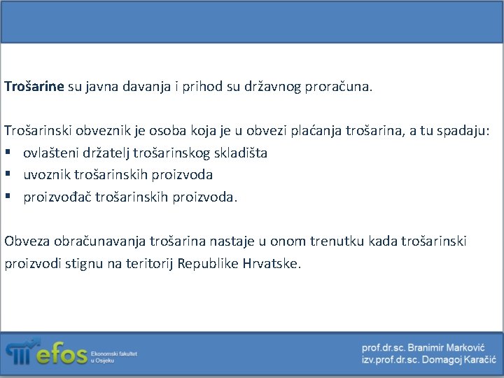 Trošarine su javna davanja i prihod su državnog proračuna. Trošarinski obveznik je osoba koja